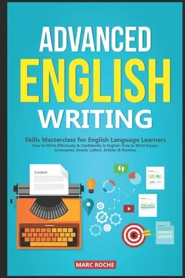 Haladó angol íráskészség: Masterclass for English Language Learners. Hogyan írj hatékonyan és magabiztosan angolul: How to Write Essays, Su - Advanced English Writing Skills: Masterclass for English Language Learners. How to Write Effectively & Confidently in English: How to Write Essays, Su