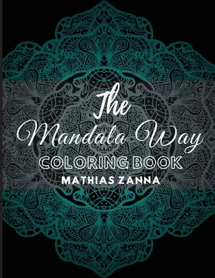 A Mandala útja színezőkönyv: Stresszoldó színezőkönyv gyönyörű, nagy felbontású mandala mintákkal. Tökéletes kikapcsolódáshoz és a lélek megnyugtatásához - The Mandala Way Coloring Book: Stress relief coloring book with beautiful high resolution Mandala designs. Perfect for relaxation and soothe the soul