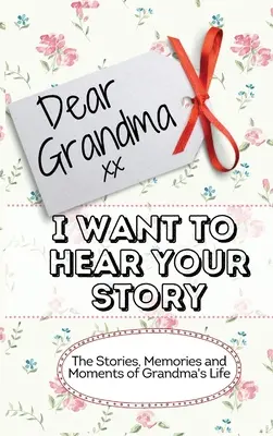 Kedves nagymama! Szeretném hallani a történetedet: A nagymama életének történetei, emlékei és pillanatai Emléknapló - Dear Grandma. I Want To Hear Your Story: The Stories, Memories and Moments of Grandma's Life Memory Journal