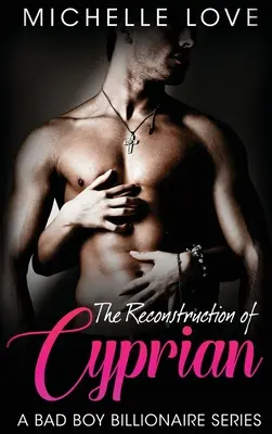 Cyprian újjáépítése: A Bad Boy Billionaire Romance - The Reconstruction of Cyprian: A Bad Boy Billionaire Romance