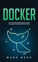 Docker: A végső kezdő útmutató a Docker lépésről lépésre történő megtanulásához - Docker: The Ultimate Beginners Guide to Learn Docker Step-By-Step