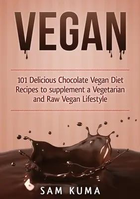 Vegan: 101 finom csokoládés vegán recept a vegetáriánus és nyers vegán életmód kiegészítésére - Vegan: 101 Delicious Chocolate Vegan Diet Recipes to supplement a Vegetarian and Raw Vegan Lifestyle