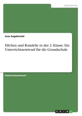 Elfchen und Rondelle in der 2. Klasse. Ein Unterrichtsentwurf fr die Grundschule