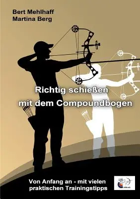 Richtig schieen mit dem Compoundbogen: Von Anfang an - mit vielen praktischen Trainingstipps