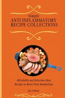 Egyszerű gyulladáscsökkentő receptgyűjtemény: Megfizethető és finom húsos receptek az anyagcsere fokozására - Simple Anti Inflammatory Recipe Collections: Affordable and Delicious Meat Recipes to Boost Your Metabolism
