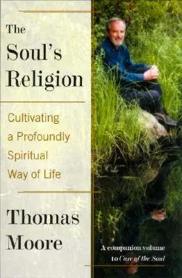 A lélek vallása: Egy mélyen spirituális életmód ápolása - The Soul's Religion: Cultivating a Profoundly Spiritual Way of Life