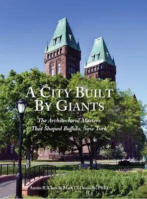 Óriások által épített város: The Architectural Masters That Shaped Buffalo, New York - A City Built By Giants: The Architectural Masters That Shaped Buffalo, New York