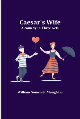 Caesar felesége: Vígjáték három felvonásban - Caesar's Wife: A comedy in three acts