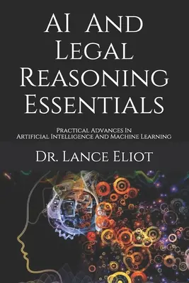 AI And Legal Reasoning Essentials: Gyakorlati előrelépések a mesterséges intelligencia és a gépi tanulás terén - AI And Legal Reasoning Essentials: Practical Advances In Artificial Intelligence And Machine Learning