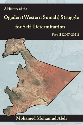 Az ogadeni (nyugat-szomáliai) önrendelkezési harc története II. rész (2007-2021) - A History Of The Ogaden (Western Somali) Struggle For Self-Determination Part II (2007-2021)