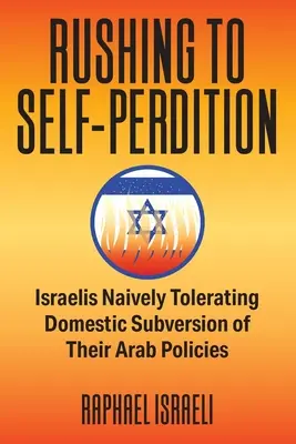 Rohanás az önvádra: Az arab politikájuk belföldi felforgatását naivan tűrő izraeliek - Rushing to Self-Perdition: Israelis Naively Tolerating Domestic Subversion of Their Arab Policies