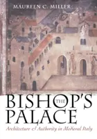 A püspöki palota: Építészet és hatalom a középkori Itáliában - The Bishop's Palace: Architecture and Authority in Medieval Italy