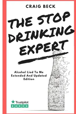 Az alkoholszakértő: Az alkohol hazudott nekem frissített és bővített kiadása - The Stop Drinking Expert: Alcohol Lied to Me Updated And Extended Edition