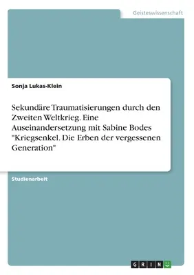 A második világháború okozta másodlagos traumatizáció. Sabine Bode háborús unokáinak vizsgálata. Az elfeledett nemzedék örökösei - Sekundre Traumatisierungen durch den Zweiten Weltkrieg. Eine Auseinandersetzung mit Sabine Bodes Kriegsenkel. Die Erben der vergessenen Generation