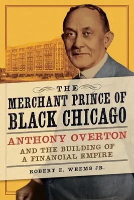 A fekete Chicago kereskedő hercege: Anthony Overton és egy pénzügyi birodalom felépítése - The Merchant Prince of Black Chicago: Anthony Overton and the Building of a Financial Empire