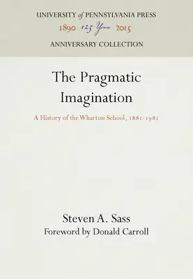 A pragmatikus képzelet: Wharton Iskola története, 1881-1981 - The Pragmatic Imagination: A History of the Wharton School, 1881-1981