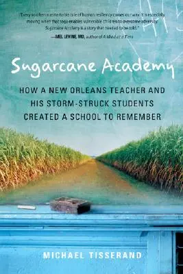 Cukornád Akadémia: Hogyan teremtett egy New Orleans-i tanár és a vihar sújtotta diákjai emlékezetes iskolát - Sugarcane Academy: How a New Orleans Teacher and His Storm-Struck Students Created a School to Remember