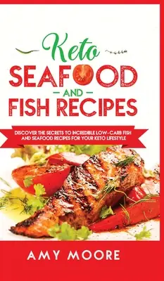 Keto tenger gyümölcsei és hal receptek: Fedezze fel a hihetetlenül alacsony szénhidráttartalmú hal- és tenger gyümölcsei receptek titkait a Keto életmódhoz - Keto Seafood and Fish Recipes: Discover the Secrets to Incredible Low-Carb Fish and Seafood Recipes for Your Keto Lifestyle