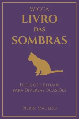 Wicca - Livro das Sombras: Feitios e Rituais para Diversas Ocasies (Wicca - Livro das Sombras: Feitios e Rituais para Diversas Ocasies) - Wicca - Livro das Sombras: Feitios e Rituais para Diversas Ocasies