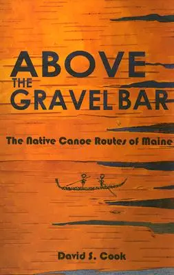 A Gravel Bar felett: A Maine-i őshonos kenutúrák - Above the Gravel Bar: The Native Canoe Routes of Maine