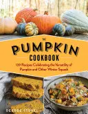 A tökös szakácskönyv, 2. kiadás: A sütőtök és más téli tökfélék sokoldalúságát ünneplő 139 recept - The Pumpkin Cookbook, 2nd Edition: 139 Recipes Celebrating the Versatility of Pumpkin and Other Winter Squash