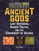 Ősi istenek: Elveszett történetek, elrejtett igazságok és a hallgatás összeesküvése - Ancient Gods: Lost Histories, Hidden Truths, and the Conspiracy of Silence