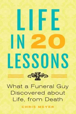 Élet 20 leckében: Amit egy temetkezési vállalkozó a halálból fedezett fel az életről - Life in 20 Lessons: What a Funeral Guy Discovered About Life, From Death