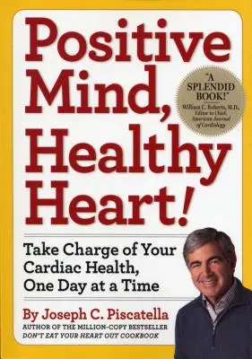 Pozitív elme, egészséges szív: Vegye kezébe szívének egészségét, napról napra - Positive Mind, Healthy Heart: Take Charge of Your Cardiac Health, One Day at a Time