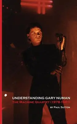 Gary Numan megértése: The Machine Quartet (1978-1981) - Understanding Gary Numan: The Machine Quartet (1978-1981)