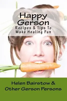 Happy Gerson: Receptek és tippek, hogy a gyógyulás szórakoztató legyen - Happy Gerson: Recipes And Tips to Make Healing Fun