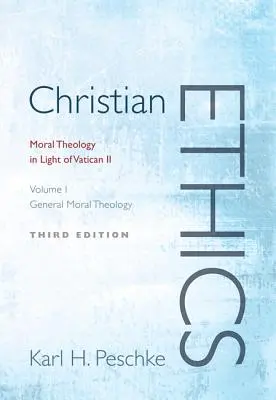 Keresztény etika, 1. kötet: Általános erkölcsteológia: Erkölcsteológia a II. vatikáni zsinat fényében (átdolgozott) - Christian Ethics, Volume 1: General Moral Theology: Moral Theology in Light of Vatican II (Revised)