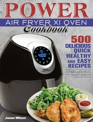 Power Air Fryer Xl sütő szakácskönyv: 500 finom, gyors, egészséges és egyszerű recept a Power Air Fryer Xl sütővel való sütéshez, sütéshez, grillezéshez és sütéshez - Power Air Fryer Xl Oven Cookbook: 500 Delicious, Quick, Healthy, and Easy Recipes to Fry, Bake, Grill, and Roast with Your Power Air Fryer Xl Oven