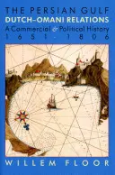 A Perzsa-öböl: Holland-Omániai kapcsolatok, kereskedelmi és politikai történelem 1651-1806 - The Persian Gulf: Dutch-Omani Relation, a Commercial and Political History 1651-1806