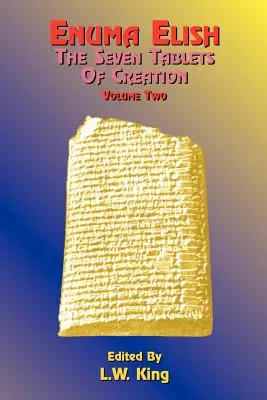 Enuma Elish: A teremtés hét táblája: A világ és az emberiség teremtéséről szóló babiloni és asszír legendák. - Enuma Elish: The Seven Tablets of Creation: The Babylonian and Assyrian Legends Concerning the Creation of the World and of Mankind