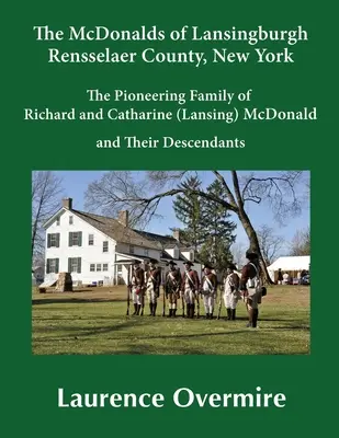 The McDonalds of Lansingburgh, Rensselaer County, New York: Richard és Catharine (Lansing) McDonald úttörő családja és leszármazottaik - The McDonalds of Lansingburgh, Rensselaer County, New York: The Pioneering Family of Richard and Catharine (Lansing) McDonald and Their Descendants