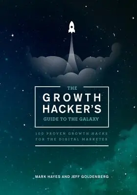 A növekedési hacker útmutatója a galaxisba: 100 bevált növekedési hack a digitális marketingesek számára - The Growth Hacker's Guide to the Galaxy: 100 Proven Growth Hacks for the Digital Marketer