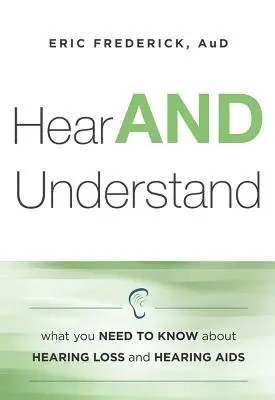 Hallani és érteni: Amit a hallásvesztésről és a hallás AIDS-ről tudni kell - Hear and Understand: What You Need to Know about Hearing Loss and Hearing AIDS