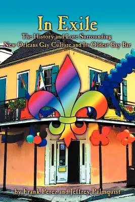 Száműzetésben: A New Orleans-i meleg kultúra és a legrégebbi melegbár története és hagyományai - In Exile: The History and Lore Surrounding New Orleans Gay Culture and Its Oldest Gay Bar