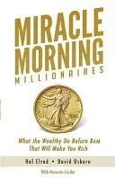 Csodálatos reggeli milliomosok: Amit a gazdagok reggel 8 óra előtt tesznek, és ami téged is gazdaggá tesz - Miracle Morning Millionaires: What the Wealthy Do Before 8AM That Will Make You Rich