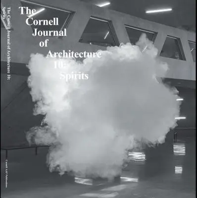 Cornell Journal of Architecture 10: Szellemek - Cornell Journal of Architecture 10: Spirits