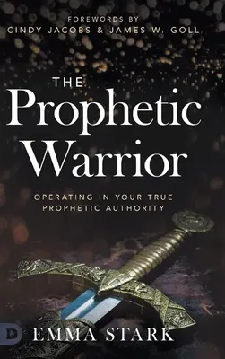 A prófétai harcos: A valódi prófétai hatalmadban tevékenykedve - The Prophetic Warrior: Operating in Your True Prophetic Authority