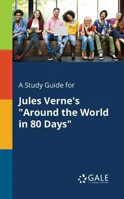 Tanulmányi útmutató Jules Verne 80 nap alatt a Föld körül című művéhez - A Study Guide for Jules Verne's Around the World in 80 Days