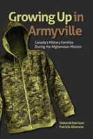 Felnőni Armyville-ben: Kanada katonai családjai az afganisztáni misszió alatt - Growing Up in Armyville: Canada's Military Families During the Afghanistan Mission