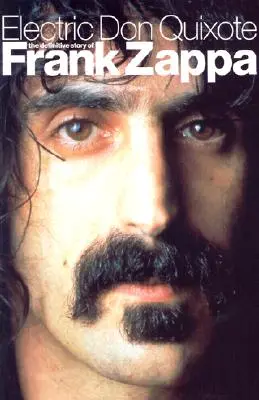 Elektromos Don Quijote: Frank Zappa végleges története - Electric Don Quixote: The Definitive Story of Frank Zappa