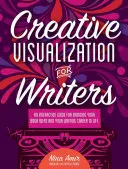 Kreatív vizualizáció íróknak: Interaktív útmutató a könyvötletek és az írói karrier életre keltéséhez E - Creative Visualization for Writers: An Interactive Guide for Bringing Your Book Ideas and Your Writing Career to Lif E