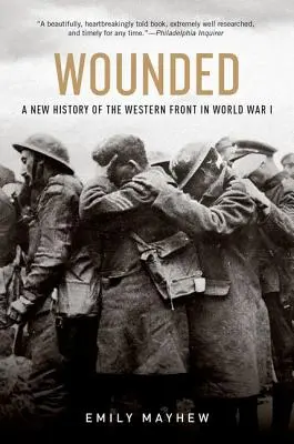 Wounded: Az első világháború nyugati frontjának új története - Wounded: A New History of the Western Front in World War I