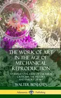 A műalkotás a mechanikus reprodukció korában: A kultúrkritika befolyásos esszéje; a művészet története és elmélete - The Work of Art in the Age of Mechanical Reproduction: An Influential Essay of Cultural Criticism; the History and Theory of Art