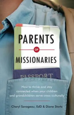 Misszionáriusok szülei: Hogyan gyarapodjunk és maradjunk kapcsolatban, amikor gyermekeink és unokáink kultúrákon átívelő szolgálatot teljesítenek - Parents of Missionaries: How to Thrive and Stay Connected When Your Children and Grandchildren Serve Cross-Culturally