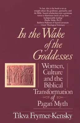 Az istennők nyomában: Nők, kultúra és a pogány mítoszok bibliai átalakulása - In the Wake of the Goddesses: Women, Culture and the Biblical Transformation of Pagan Myth