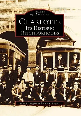 Charlotte: Charlotte: A történelmi városrészek - Charlotte: Its Historic Neighborhoods